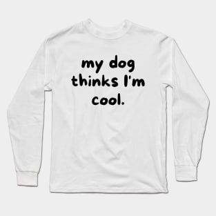 My dog thinks I'm cool Long Sleeve T-Shirt